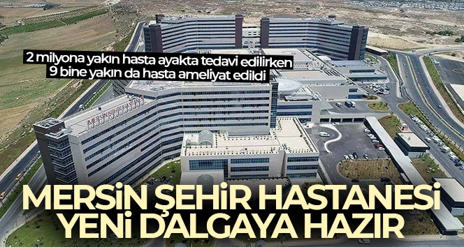 Mersin Şehir Hastanesi yeni dalgaya hazır