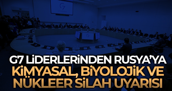 G7 liderlerinden Rusya'ya kimyasal, biyolojik ve nükleer silah uyarısı