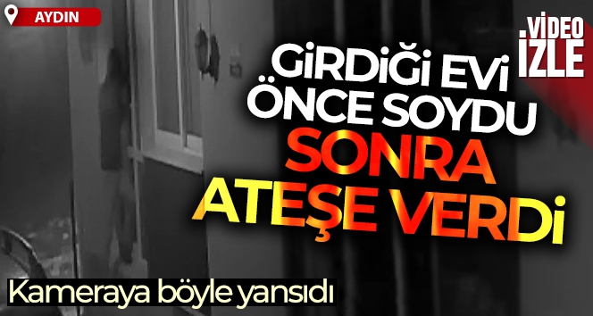 Hırsız, girdiği evi önce soydu sonra ateşe verdi