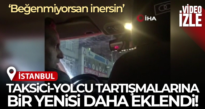 Kağıthane'de taksici ile yolcular arasında tartışma: 'Beğenmiyorsan inersin'