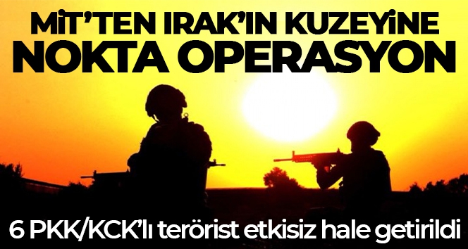 MİT'ten Irak'ın kuzeyine nokta operasyon: 6 PKK/KCK'lı terörist etkisiz hale getirildi