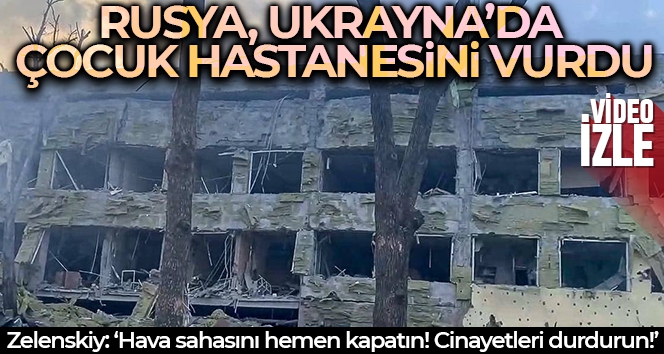 Rusya, Mariupol'de çocuk hastanesini vurdu