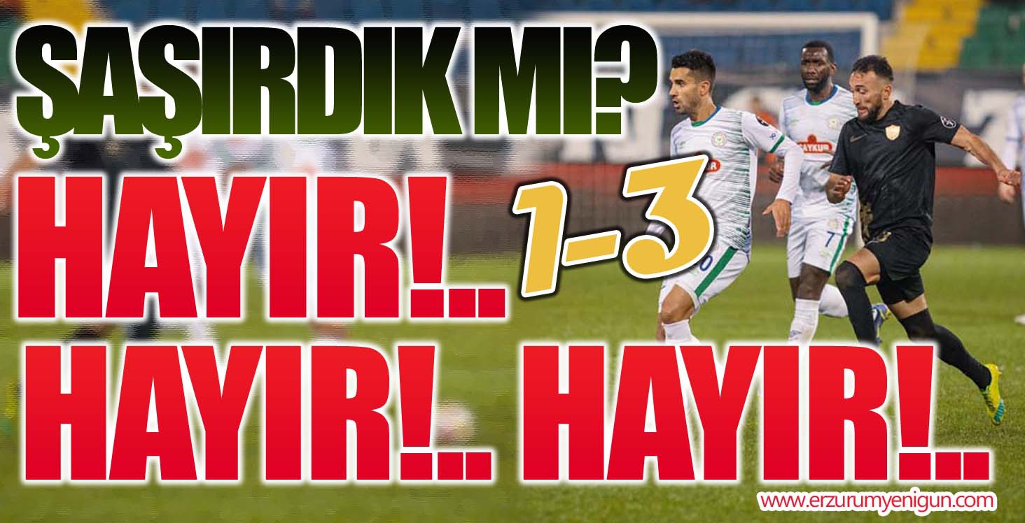 ŞAŞIRDIK MI? HAYIR!.. HAYIR!.. HAYIR!..