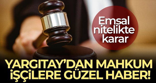 Yargıtay'dan mahkum işçilere güzel haber