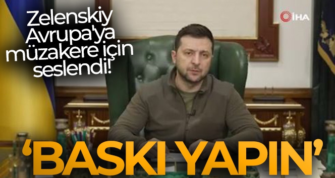 Zelenskiy: 'Avrupalılar, Rusya'ya müzakere masasına oturması için baskı yapmalılar'